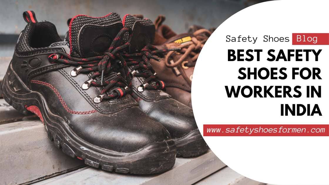 Step Up Your Safety Best Safety Shoes For Workers In India Safety